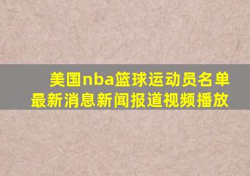 美国nba篮球运动员名单最新消息新闻报道视频播放