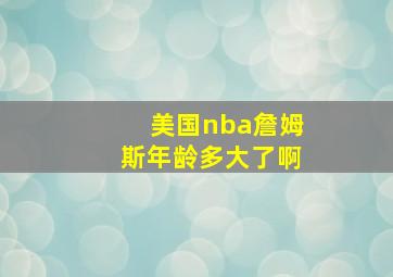 美国nba詹姆斯年龄多大了啊