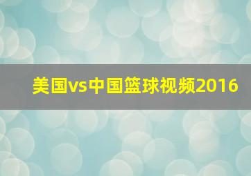 美国vs中国篮球视频2016