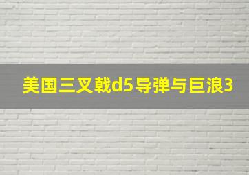 美国三叉戟d5导弹与巨浪3