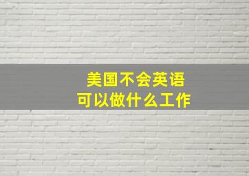 美国不会英语可以做什么工作