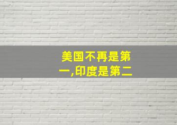 美国不再是第一,印度是第二