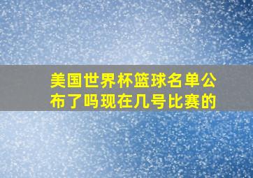 美国世界杯篮球名单公布了吗现在几号比赛的