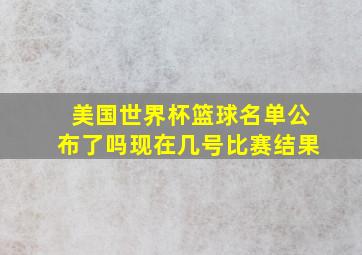 美国世界杯篮球名单公布了吗现在几号比赛结果