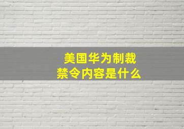 美国华为制裁禁令内容是什么