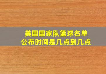 美国国家队篮球名单公布时间是几点到几点