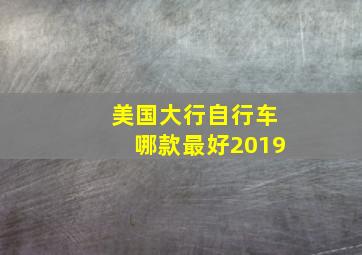 美国大行自行车哪款最好2019