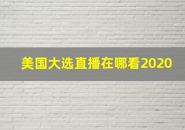 美国大选直播在哪看2020