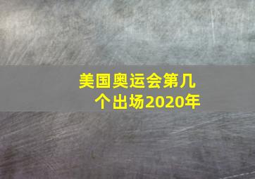 美国奥运会第几个出场2020年