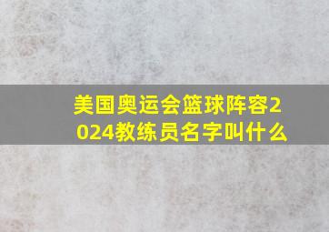 美国奥运会篮球阵容2024教练员名字叫什么