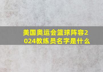 美国奥运会篮球阵容2024教练员名字是什么