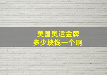 美国奥运金牌多少块钱一个啊