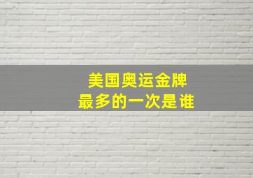 美国奥运金牌最多的一次是谁