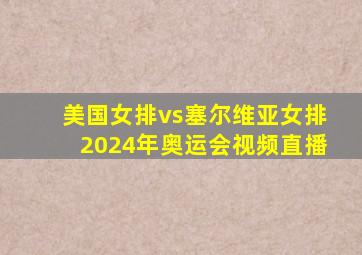 美国女排vs塞尔维亚女排2024年奥运会视频直播