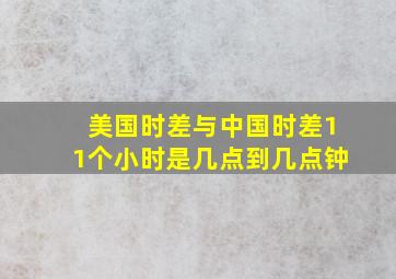 美国时差与中国时差11个小时是几点到几点钟