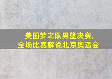 美国梦之队男篮决赛,全场比赛解说北京奥运会