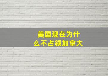 美国现在为什么不占领加拿大