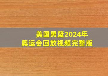 美国男篮2024年奥运会回放视频完整版