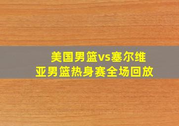 美国男篮vs塞尔维亚男篮热身赛全场回放