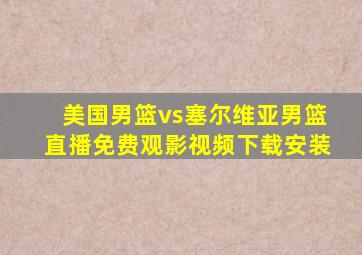 美国男篮vs塞尔维亚男篮直播免费观影视频下载安装