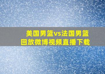 美国男篮vs法国男篮回放微博视频直播下载