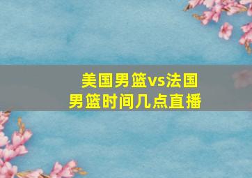 美国男篮vs法国男篮时间几点直播