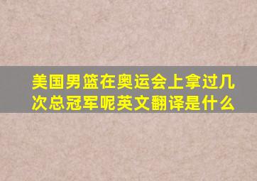 美国男篮在奥运会上拿过几次总冠军呢英文翻译是什么