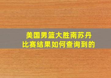 美国男篮大胜南苏丹比赛结果如何查询到的