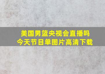 美国男篮央视会直播吗今天节目单图片高清下载