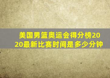 美国男篮奥运会得分榜2020最新比赛时间是多少分钟