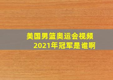 美国男篮奥运会视频2021年冠军是谁啊