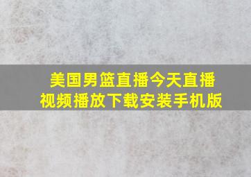 美国男篮直播今天直播视频播放下载安装手机版