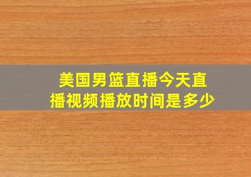 美国男篮直播今天直播视频播放时间是多少