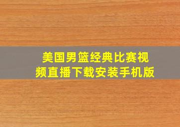 美国男篮经典比赛视频直播下载安装手机版