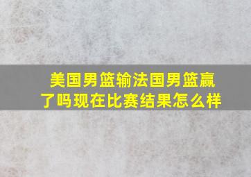 美国男篮输法国男篮赢了吗现在比赛结果怎么样