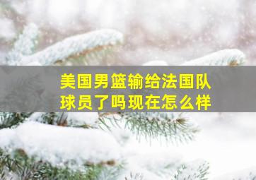 美国男篮输给法国队球员了吗现在怎么样