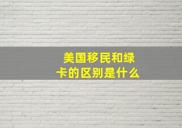 美国移民和绿卡的区别是什么