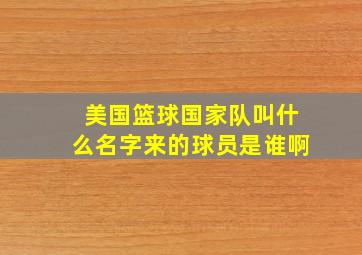 美国篮球国家队叫什么名字来的球员是谁啊