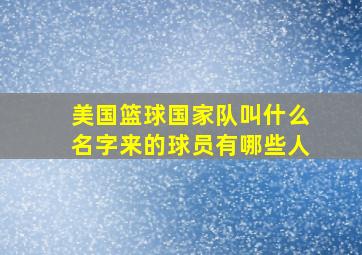 美国篮球国家队叫什么名字来的球员有哪些人