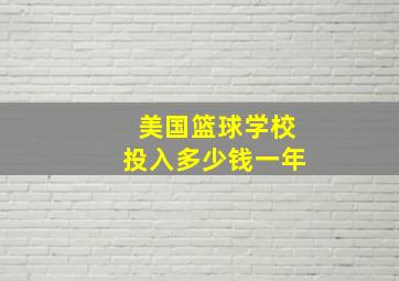 美国篮球学校投入多少钱一年