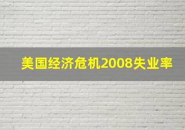 美国经济危机2008失业率