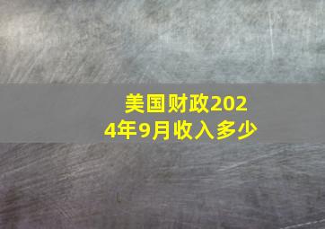 美国财政2024年9月收入多少