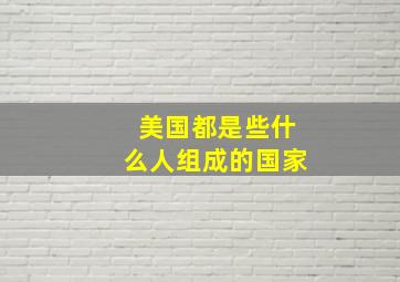 美国都是些什么人组成的国家