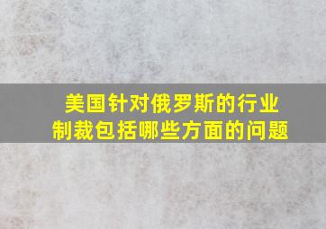 美国针对俄罗斯的行业制裁包括哪些方面的问题