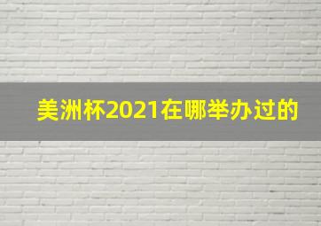 美洲杯2021在哪举办过的