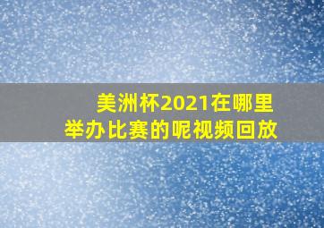 美洲杯2021在哪里举办比赛的呢视频回放