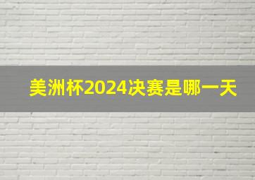 美洲杯2024决赛是哪一天