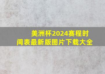 美洲杯2024赛程时间表最新版图片下载大全