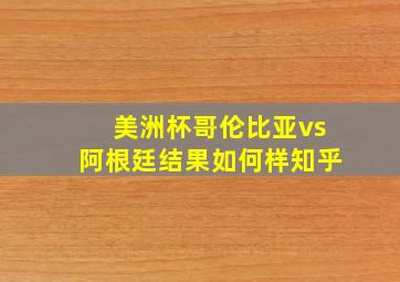 美洲杯哥伦比亚vs阿根廷结果如何样知乎