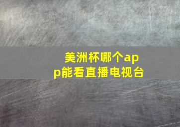 美洲杯哪个app能看直播电视台